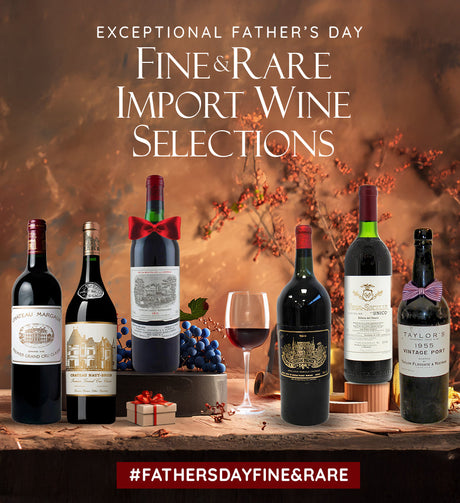 Exceptional Fathers Day Fine & Rare Import Wine Selections